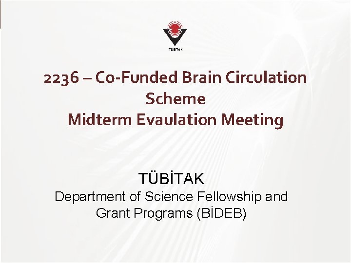 TÜBİTAK 2236 – Co-Funded Brain Circulation Scheme Midterm Evaulation Meeting TÜBİTAK Department of Science