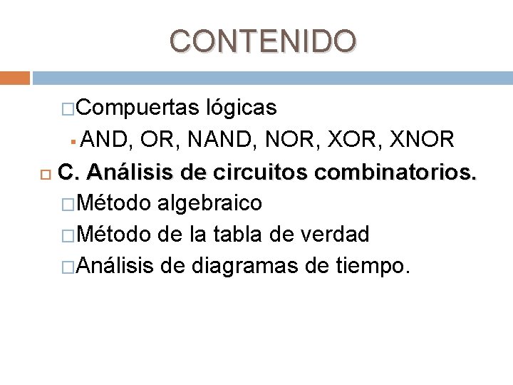 CONTENIDO �Compuertas lógicas § AND, OR, NAND, NOR, XNOR C. Análisis de circuitos combinatorios.