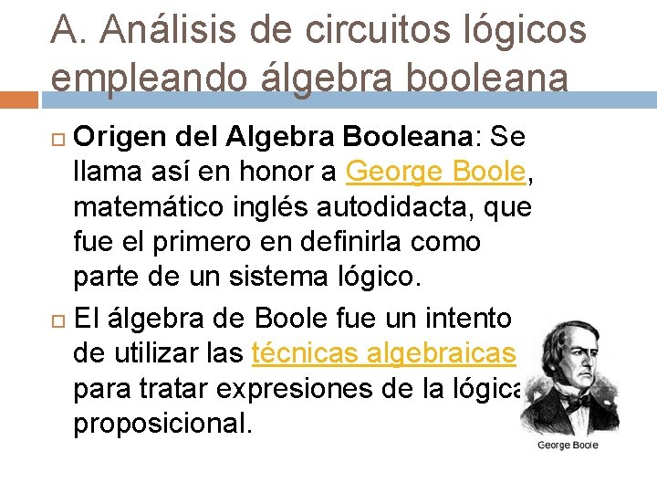 A. Análisis de circuitos lógicos empleando álgebra booleana Origen del Algebra Booleana: Se llama