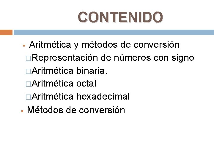 CONTENIDO Aritmética y métodos de conversión �Representación de números con signo �Aritmética binaria. �Aritmética