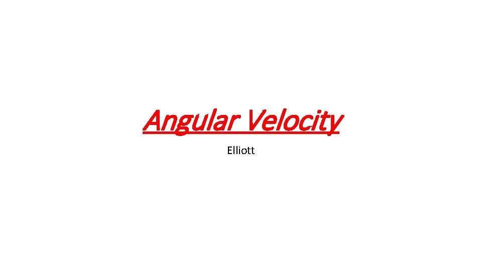 Angular Velocity Elliott 