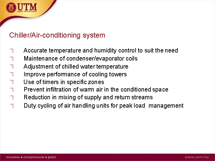 Chiller/Air-conditioning system Accurate temperature and humidity control to suit the need Maintenance of condenser/evaporator