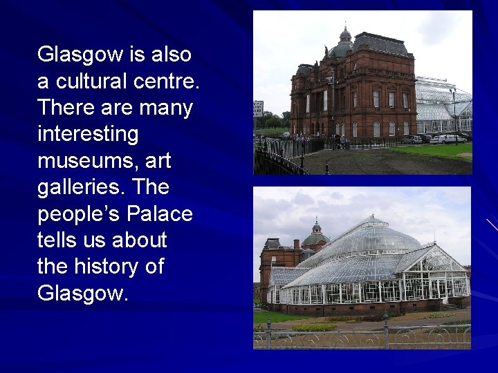 Glasgow is also a cultural centre. There are many interesting museums, art galleries. The