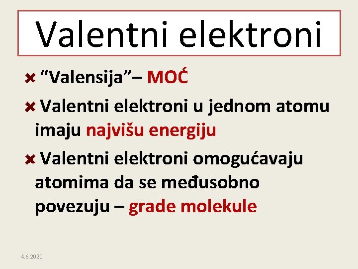 Valentni elektroni “Valensija”– MOĆ Valentni elektroni u jednom atomu imaju najvišu energiju Valentni elektroni