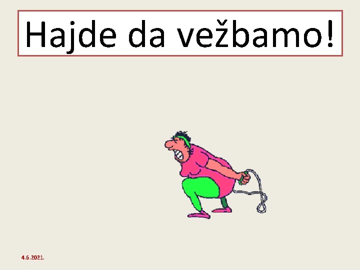 Hajde da vežbamo! 4. 6. 2021. 