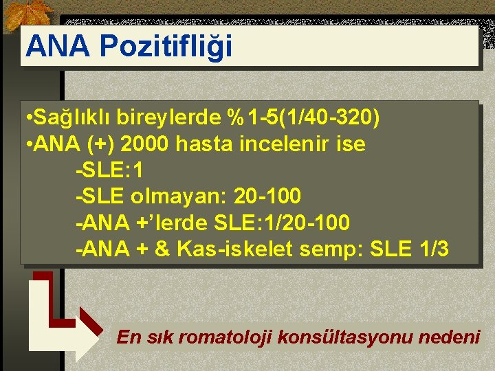 ANA Pozitifliği • Sağlıklı bireylerde %1 -5(1/40 -320) • ANA (+) 2000 hasta incelenir