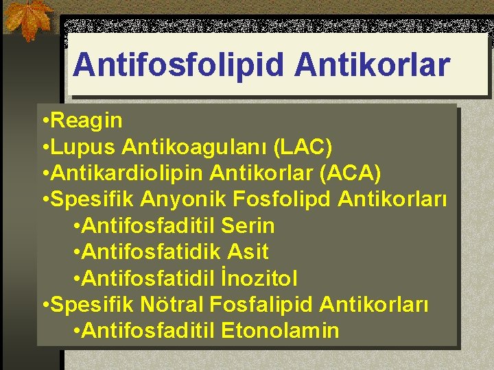 Antifosfolipid Antikorlar • Reagin • Lupus Antikoagulanı (LAC) • Antikardiolipin Antikorlar (ACA) • Spesifik