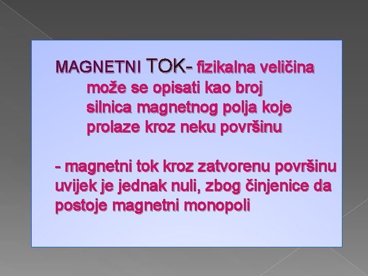 MAGNETNI TOK- fizikalna veličina može se opisati kao broj silnica magnetnog polja koje prolaze