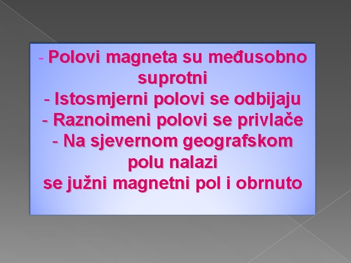 - Polovi magneta su međusobno suprotni - Istosmjerni polovi se odbijaju - Raznoimeni polovi