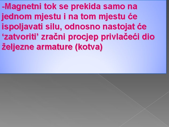 -Magnetni tok se prekida samo na jednom mjestu i na tom mjestu će ispoljavati -Magnetni tok se prekida samo na jednom mjestu i na tom mjestu će ispoljavati