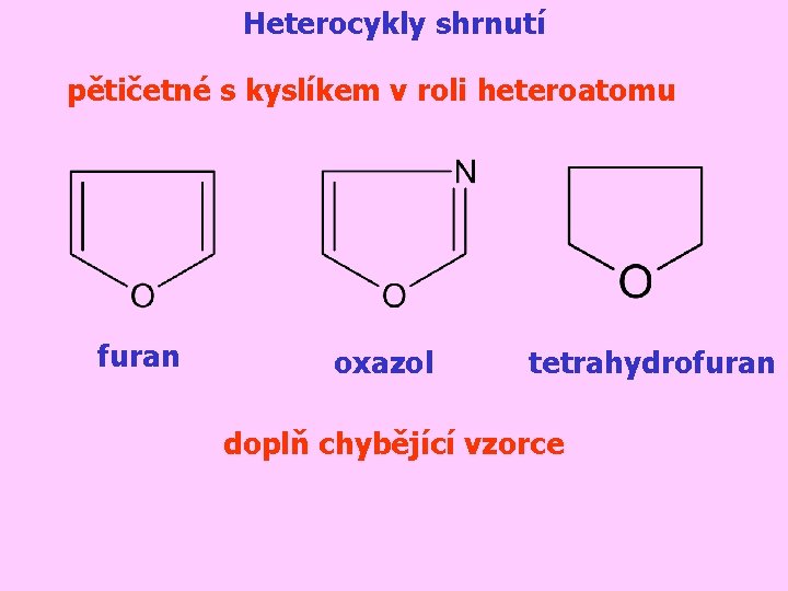 Heterocykly shrnutí pětičetné s kyslíkem v roli heteroatomu furan oxazol tetrahydrofuran doplň chybějící vzorce