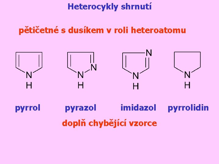 Heterocykly shrnutí pětičetné s dusíkem v roli heteroatomu pyrrol pyrazol imidazol doplň chybějící vzorce