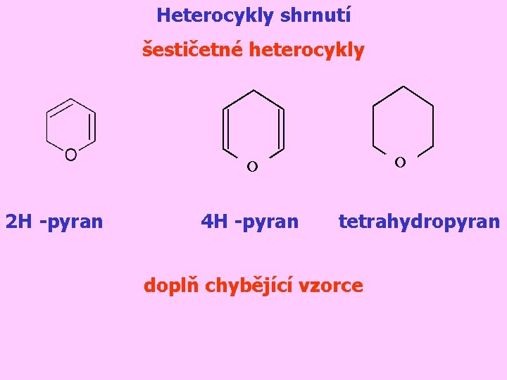 Heterocykly shrnutí šestičetné heterocykly O O 2 H -pyran 4 H -pyran tetrahydropyran doplň
