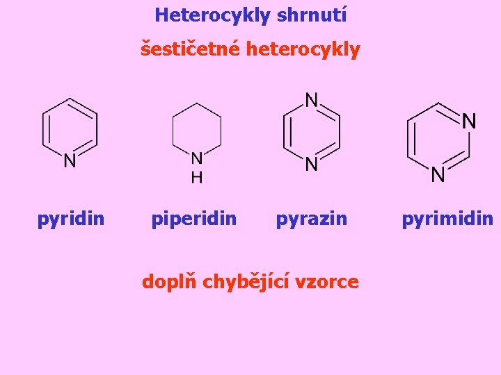 Heterocykly shrnutí šestičetné heterocykly pyridin piperidin pyrazin doplň chybějící vzorce pyrimidin 