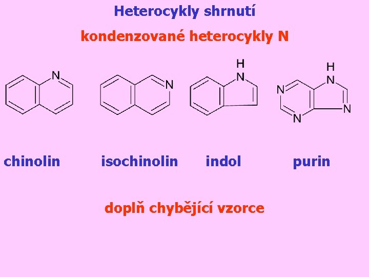 Heterocykly shrnutí kondenzované heterocykly N chinolin isochinolin indol doplň chybějící vzorce purin 
