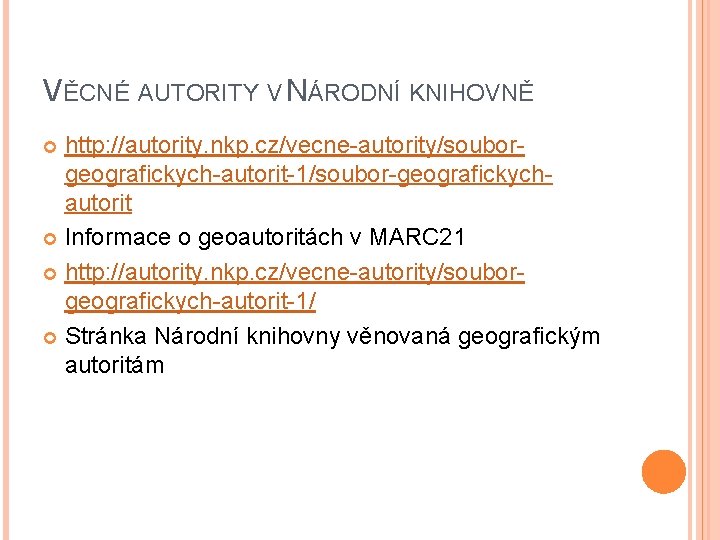 VĚCNÉ AUTORITY V NÁRODNÍ KNIHOVNĚ http: //autority. nkp. cz/vecne-autority/souborgeografickych-autorit-1/soubor-geografickychautorit Informace o geoautoritách v MARC