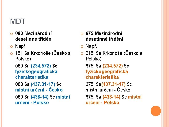 MDT 080 Mezinárodní desetinné třídění q 675 Mezinárodní desetinné třídění Např. 151 $a Krkonoše