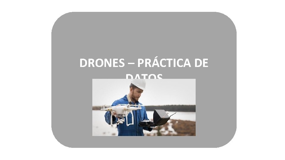 DRONES – PRÁCTICA DE DATOS 2 