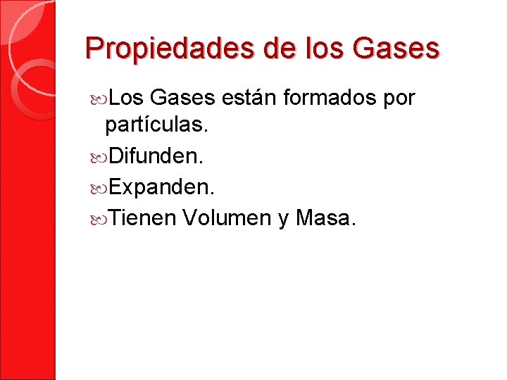 Propiedades de los Gases Los Gases están formados por partículas. Difunden. Expanden. Tienen Volumen