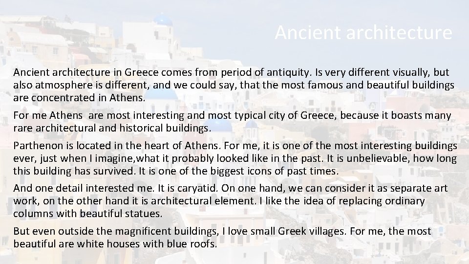 Ancient architecture in Greece comes from period of antiquity. Is very different visually, but
