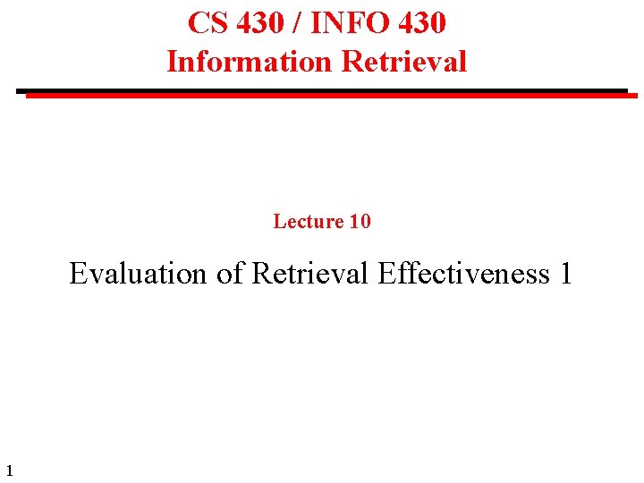 CS 430 / INFO 430 Information Retrieval Lecture 10 Evaluation of Retrieval Effectiveness 1