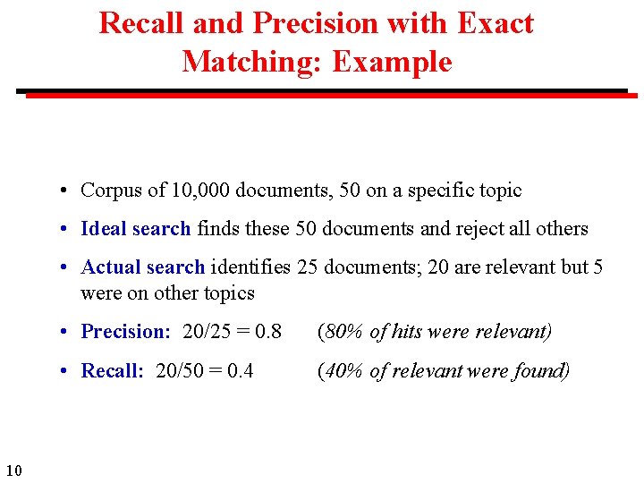 Recall and Precision with Exact Matching: Example • Corpus of 10, 000 documents, 50