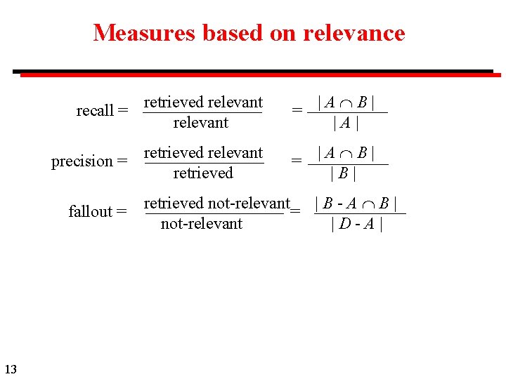 Measures based on relevance recall = retrieved relevant = |A B| |A| retrieved relevant