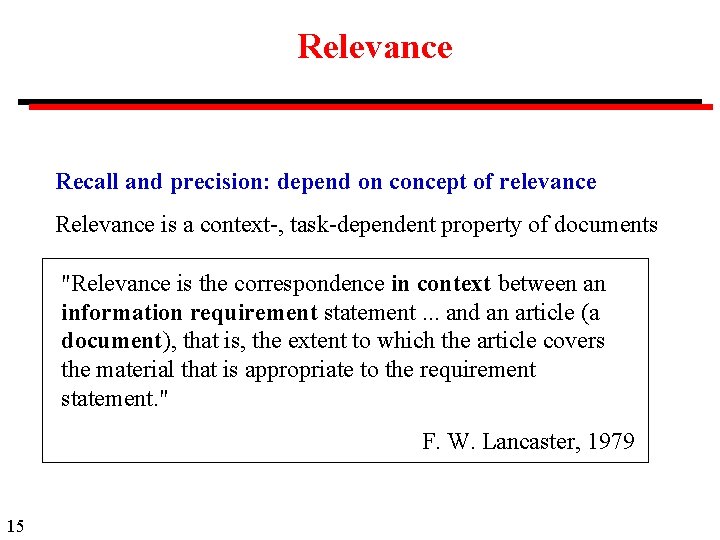 Relevance Recall and precision: depend on concept of relevance Relevance is a context-, task-dependent