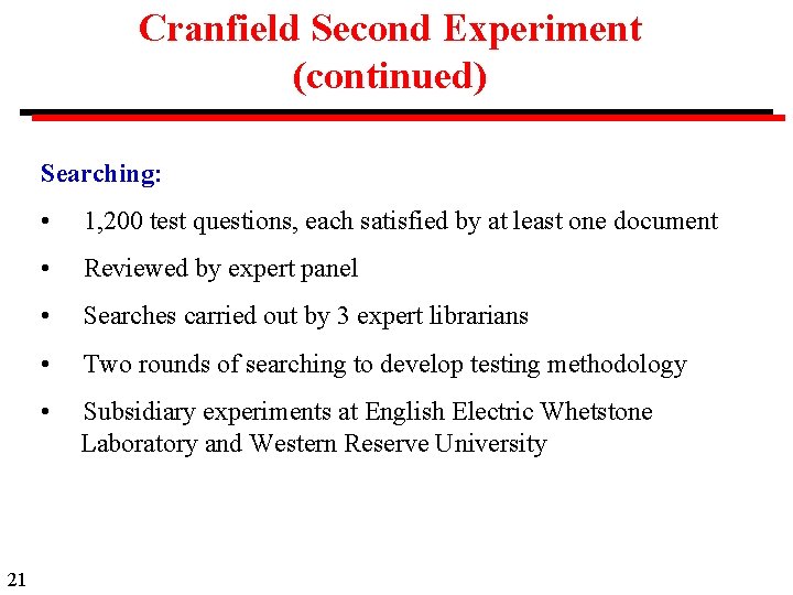 Cranfield Second Experiment (continued) Searching: 21 • 1, 200 test questions, each satisfied by
