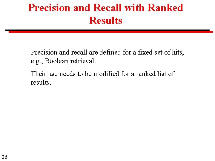 Precision and Recall with Ranked Results Precision and recall are defined for a fixed