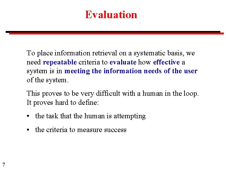 Evaluation To place information retrieval on a systematic basis, we need repeatable criteria to