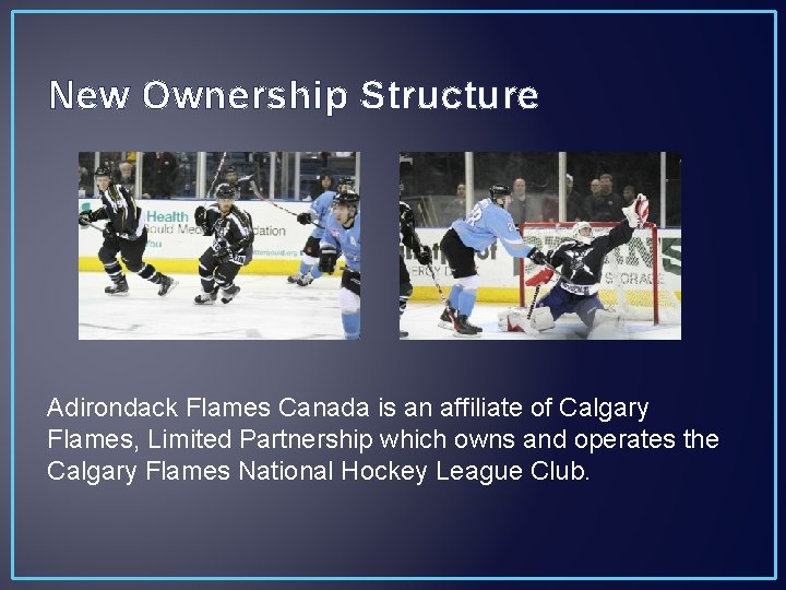 New Ownership Structure Adirondack Flames Canada is an affiliate of Calgary Flames, Limited Partnership