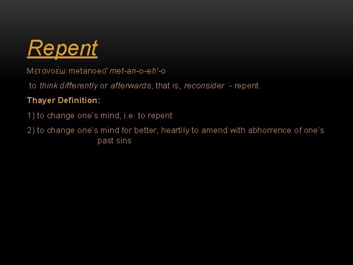 Repent Μετανοε ω metanoeo met-an-o-eh'-o to think differently or afterwards, that is, reconsider :