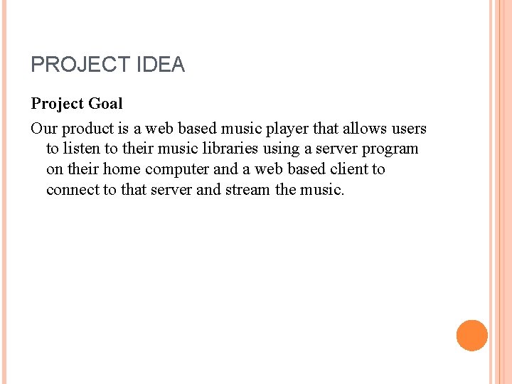 PROJECT IDEA Project Goal Our product is a web based music player that allows