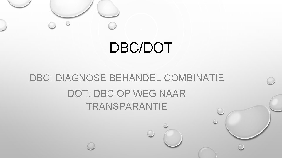 DBC/DOT DBC: DIAGNOSE BEHANDEL COMBINATIE DOT: DBC OP WEG NAAR TRANSPARANTIE 