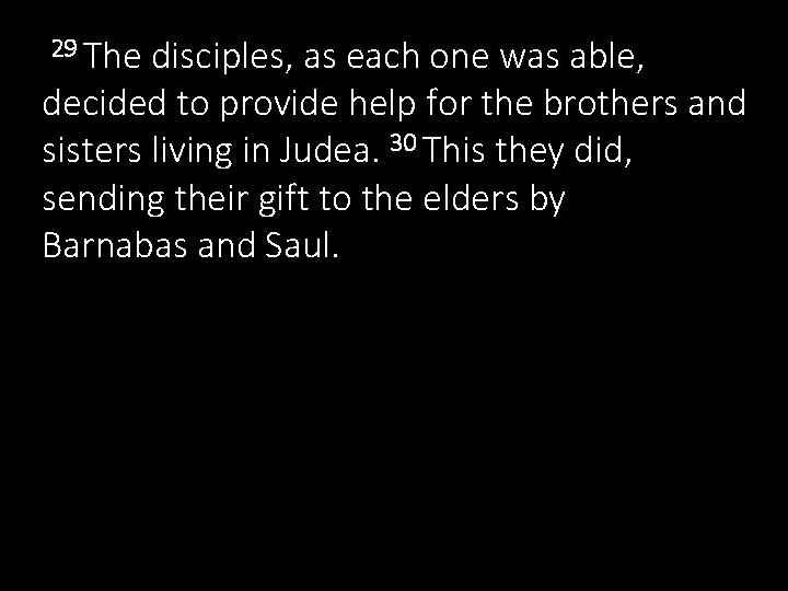 29 The disciples, as each one was able, decided to provide help for the