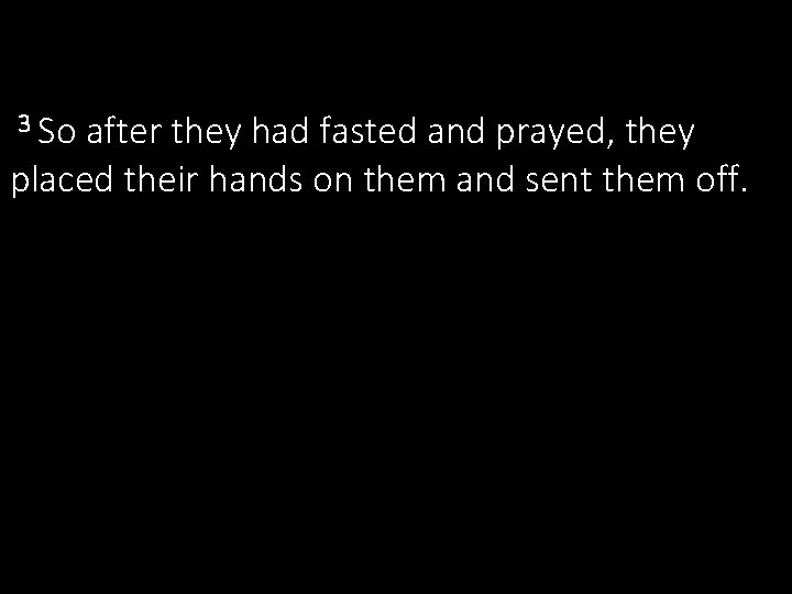 3 So after they had fasted and prayed, they placed their hands on them