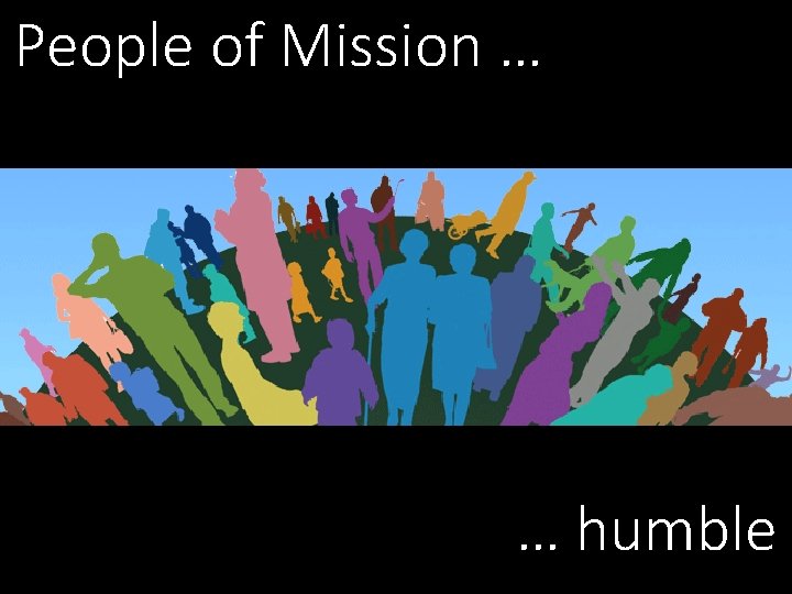 People of Mission … … humble 