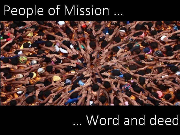 People of Mission … … Word and deed People of Mission … … Word and deed