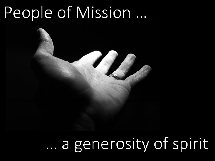 People of Mission … … a generosity of spirit People of Mission … … a generosity of spirit