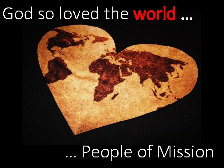 God so loved the world … … People of Mission 