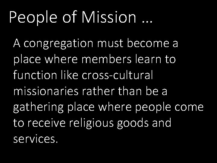 People of Mission … A congregation must become a place where members learn to People of Mission … A congregation must become a place where members learn to