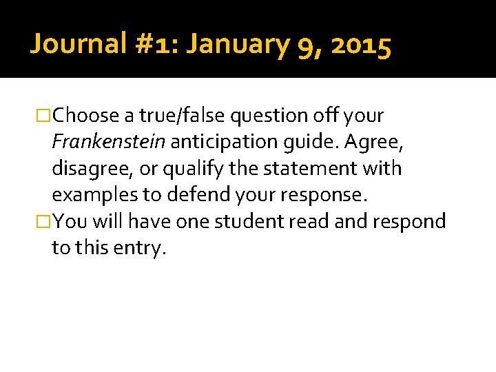 Journal #1: January 9, 2015 �Choose a true/false question off your Frankenstein anticipation guide.