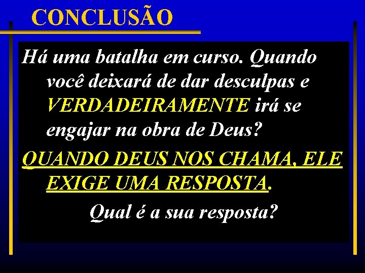 CONCLUSÃO Há uma batalha em curso. Quando você deixará de dar desculpas e VERDADEIRAMENTE