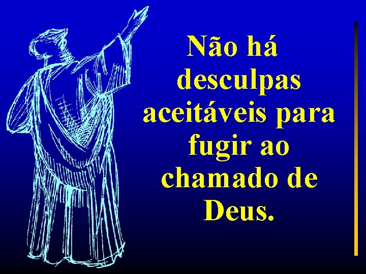 Não há desculpas aceitáveis para fugir ao chamado de Deus. 