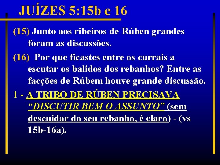 JUÍZES 5: 15 b e 16 (15) Junto aos ribeiros de Rúben grandes foram