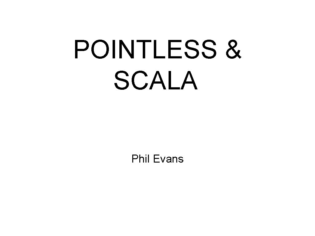 POINTLESS & SCALA Phil Evans 