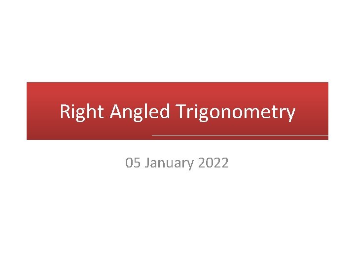 Right Angled Trigonometry 05 January 2022 
