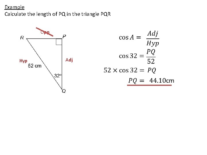 Example Calculate the length of PQ in the triangle PQR Opp Hyp Adj 