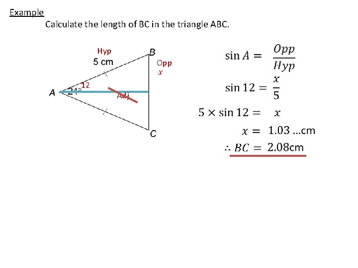 Example Calculate the length of BC in the triangle ABC. Hyp Opp 12 Adj